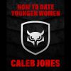 Caleb Jones – How To Date Younger Women