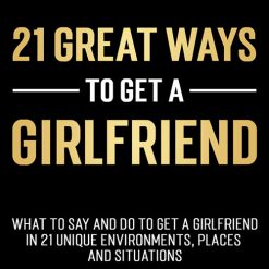 The Modern Man – 21 Great Ways To Get A Girlfriend
