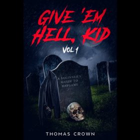 Thomas Crown – Give 'Em Hell, Kid. Vol 1: A Beginner's Guide To Daygame