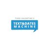 Todd Valentine – Text and Dates Machine